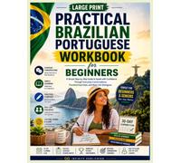 PRACTICAL BRAZILIAN PORTUGUESE WORKBOOK FOR BEGINNERS: Step-by-Step Course to Speak Brazilian Portuguese with Confidence Through Everyday ... Writing Exercises, Real-life Dialogue