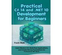 Practical C# 14 and .NET 10 Development for Beginners: Learn Modern C#, Build Real Applications, and Create Strong Foundations for Professional .NET Work