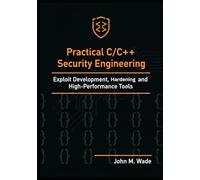 Practical C/C++ Security Engineering: Exploit Development, Hardening, and High-Performance Tools (Cybersecurity Coding Mastery Series: ... Tools, Automation, and Detection Engineering)