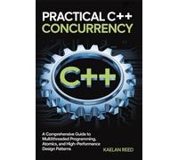 Practical C++ Concurrency: A Comprehensive Guide to Multithreaded Programming, Atomics, and High-Performance Design Patterns