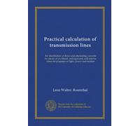 Practical calculation of transmission lines: for distribution of direct and alternating currents by means of overhead, underground, and interior wires for purposes of light, power and traction