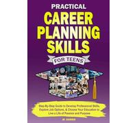 Practical Career Planning Skills for Teens: Step-By-Step Guide to Develop Professional Skills, Explore Job Options, & Choose Your Education to Live a Life of Passion and Purpose (Elevate Teen Lfe)