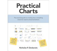 Practical Charts: The Essential Guide to Creating Clear, Compelling Charts for Reports and Presentations