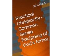 Practical Christianity - Common Sense Equipping of God's Armor (Practical Christianity - Navigating The Simplicity of the Word)
