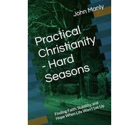 Practical Christianity - Hard Seasons: Finding Faith, Stability, and Hope When Life Won’t Let Up (Practical Christianity - Navigating The Simplicity of the Word)
