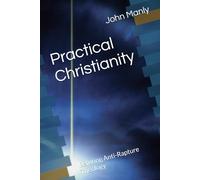 Practical Christianity: Refuting Anti-Rapture Theology (Practical Christianity - Navigating The Simplicity of the Word)