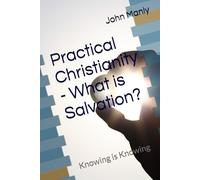 Practical Christianity - What is Salvation?: Knowing is Knowing (Practical Christianity - Navigating The Simplicity of the Word)