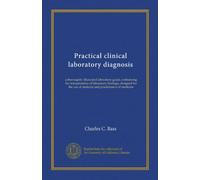 Practical clinical laboratory diagnosis: a thoroughly illustrated laboratory guide, embodying the interpretation of laboratory findings, designed for the use of students and practitioners of medicine