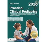 PRACTICAL CLINICAL PEDIATRICS 2026: Evidence-Based Diagnosis and Management for Daily Use - from Neonatal Care to Complex Cardiovascular and Neurological Disease