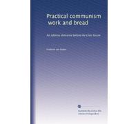 Practical communism, work and bread: An address delivered before the Civic forum