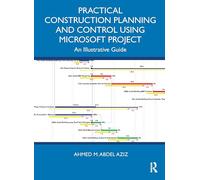 Practical Construction Planning and Control Using Microsoft Project: An Illustrative Guide