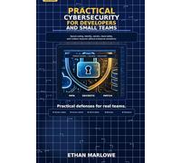 Practical Cybersecurity for Developers and Small Teams: The 2026 Guide to Secure Coding, Identity, Secrets, Cloud Safety, and Incident Response