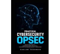 Practical Cybersecurity OPSEC: Protecting Identity, Communications, and Digital Footprints in Modern Security Operations