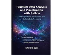 Practical Data Analysis and Visualization with Python: Data Exploration, Visualization, and Scalable Data Processing