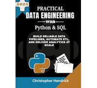 Practical Data Engineering with Python & SQL: Build Reliable Data Pipelines, Automate ETL, and Deliver Analytics at Scale