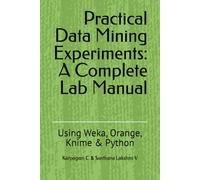 Practical Data Mining Experiments: A Complete Lab Manual: Using Weka, Orange, Knime & Python
