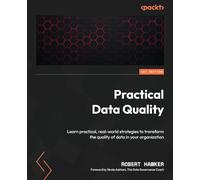 Practical Data Quality: Learn practical, real-world strategies to transform the quality of data in your organization