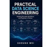 Practical Data Science Engineering: Building Reusable Workflows and Pipelines in Python (Data Science Engineering in Python)