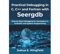 Practical Debugging in C, C++ and Fortran with Seergdb: Step-by-Step Debugging for Developers in Scientific and System Programming