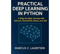 Practical Deep Learning in Python: A Step-by-Step Journey with PyTorch, TensorFlow, Keras, and JAX