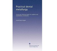 Practical dental metallurgy: A text and reference book for students and practitioners of dentistry: Volume 1