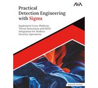 Practical Detection Engineering with Sigma: Implement Cross-Platform Threat Detections and SIEM Integration for Modern Security Operations (English Edition)