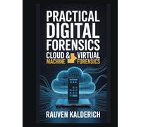 Practical Digital Forensics: Cloud & Virtual Machine Forensics (Practical Digital Forensics: Real-World Case Studies and Tools)
