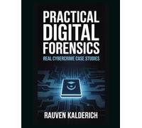 Practical Digital Forensics: Real Cybercrime Case Studies (Practical Digital Forensics: Real-World Case Studies and Tools)