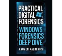 Practical Digital Forensics: Windows Forensics Deep Dive: 2 (Practical Digital Forensics: Real-World Case Studies and Tools)
