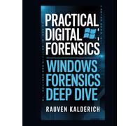 Practical Digital Forensics: Windows Forensics Deep Dive (Practical Digital Forensics: Real-World Case Studies and Tools)