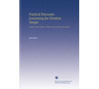 Practical Discourses Concerning the Christian Temper: To Which is Now Prefixed, a Brief Account of the Life of the Author,