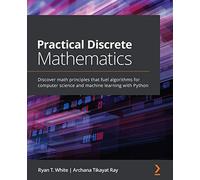 Practical Discrete Mathematics: Discover math principles that fuel algorithms for computer science and machine learning with Python