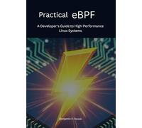 Practical eBPF: A Developer's Guide to High-Performance Linux Systems (Mastering eBPF : The Professional’s Guide to Linux Performance and Cloud-Native Security)