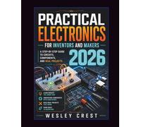 Practical Electronics for Inventors and Makers 2026: A Step-by-Step Guide to Circuits, Components, and Real Projects