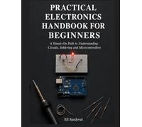 Practical Electronics Handbook for Beginners: A Hands-On Path to Understanding Circuits, Soldering and Microcontrollers