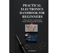 Practical Electronics Handbook for Beginners: A Hands-On Path to Understanding Circuits, Soldering and Microcontrollers
