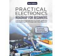 PRACTICAL ELECTRONICS ROADMAP FOR BEGINNERS: A Project Based Introduction to Circuits, Soldering, Schematics, and PCB Design with Clear Diagrams