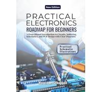 PRACTICAL ELECTRONICS ROADMAP FOR BEGINNERS: A Project Based Introduction to Circuits, Soldering, Schematics, and PCB Design with Clear Diagrams