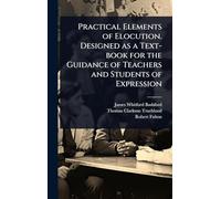 Practical Elements of Elocution. Designed as a Text-book for the Guidance of Teachers and Students of Expression