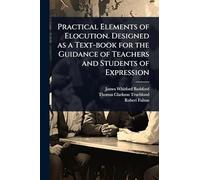 Practical Elements of Elocution. Designed as a Text-book for the Guidance of Teachers and Students of Expression