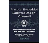 Practical Embedded Software Design-Volume II: Building Robust Systems for Real Hardware Constraints Sensors, Connectivity, Motion, and Scalable Intelligence