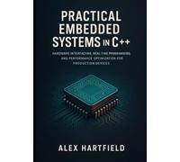 PRACTICAL EMBEDDED SYSTEMS IN C++: HARDWARE INTERFACING, REAL-TIME PROGRAMMING, AND PERFORMANCE OPTIMIZATION FOR PRODUCTION DEVICES