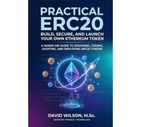 Practical ERC20: Build, Secure, and Launch Your Own Ethereum Token: A Hands-On Guide to Designing, Coding, Auditing, and Deploying ERC20 Tokens