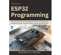 Practical ESP32 Programming: A Practical Guide to IoT Development, Wireless Communication, Embedded Systems, and Smart Device Engineering with ESP32 (Practical Tech Companion)