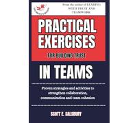 Practical Exercises For Building Trust In Teams: Proven Strategies And Activities To Strengthen Collaboration, Communication, And Team Cohesion