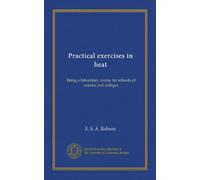 Practical exercises in heat: Being a laboratory course for schools of science and colleges