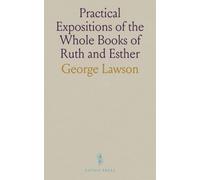 Practical Expositions of the Whole Books of Ruth and Esther: With Three Sermons on the Duties of Parents to Their Children