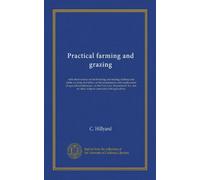 Practical farming and grazing: with observations on the breeding and feeding of sheep and cattle, on rents and tithes, on the maintenance and ... on other subjects connected with agriculture