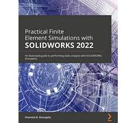 Practical Finite Element Simulations with SOLIDWORKS 2022: An illustrated guide to performing static analysis with SOLIDWORKS Simulation