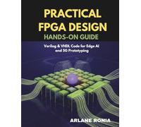 Practical FPGA Design: Hands-On Guide: Verilog & VHDL Code for Edge AI and 5G Prototyping